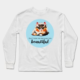 I'm beautiful. Don't hate me. Long Sleeve T-Shirt